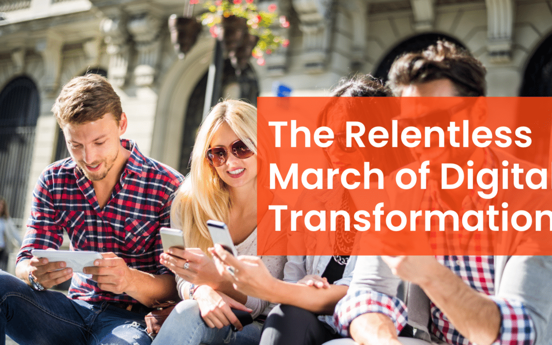 The Relentless March of Digital Transformation